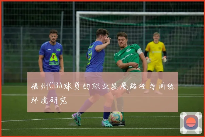 福州CBA球员的职业发展路径与训练环境研究