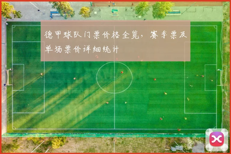 德甲球队门票价格全览，赛季票及单场票价详细统计