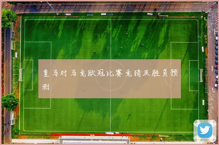 皇马对马竞欧冠比赛竞猜及胜负预测