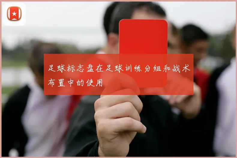 足球标志盘在足球训练分组和战术布置中的使用